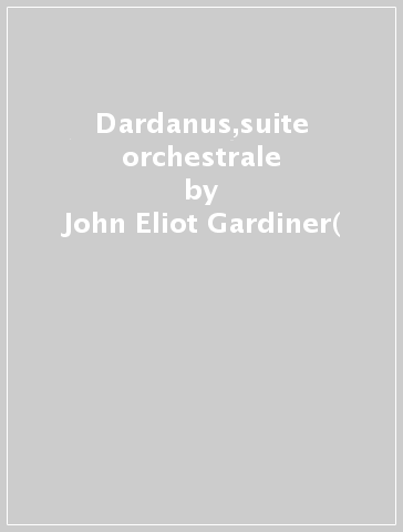 Dardanus,suite orchestrale - John Eliot Gardiner(