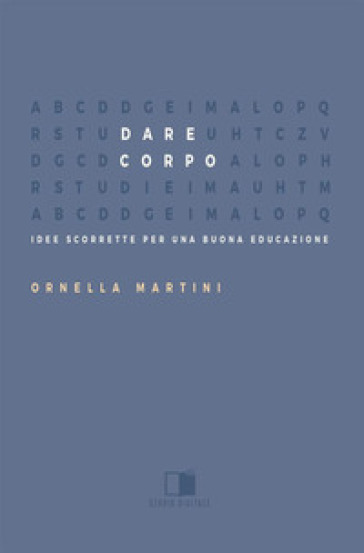 Dare corpo. Idee scorrette per una buona educazione - Ornella Martini