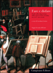 Dare e disfare. Studi sulla dispersione delle opere d arte in Italia tra XVI e XIX secolo