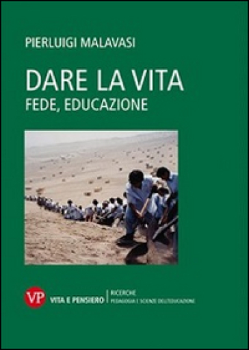 Dare la vita. Fede, educazione - Pierluigi Malavasi