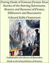 Daring Deeds of Famous Pirates: True Stories of the Stirring Adventures, Bravery and Resource of Pirates, Filibusters and Buccaneers