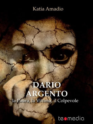 Dario Argento. La Paura, la Vittima, il Colpevole - Katia Amadio