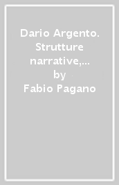 Dario Argento. Strutture narrative, temi ricorrenti, significati