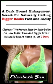 A Dark Breast Enlargement Secret for Naturally Getting Bigger Boobs Fast and Easily
