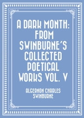 A Dark Month: From Swinburne s Collected Poetical Works Vol. V