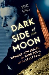 Dark Side of the Moon: Wernher von Braun, the Third Reich, and the Space Race