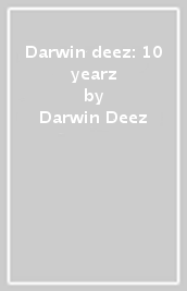 Darwin deez: 10 yearz
