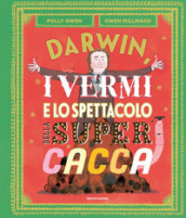 Darwin, i vermi e lo spettacolo della super cacca. Ediz. a colori