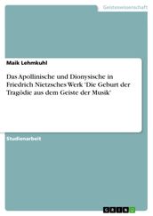 Das Apollinische und Dionysische in Friedrich Nietzsches Werk  Die Geburt der Tragödie aus dem Geiste der Musik 