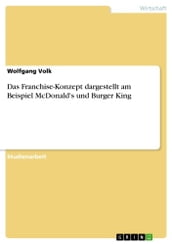 Das Franchise-Konzept dargestellt am Beispiel McDonald s und Burger King