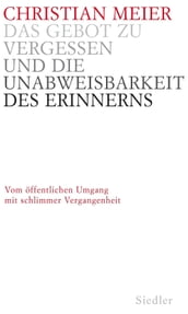 Das Gebot zu vergessen und die Unabweisbarkeit des Erinnerns -