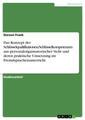 Das Konzept der Schlüsselqualifikationen/Schlüsselkompetenzen aus personalorganisatorischer Sicht und deren praktische Umsetzung im Fremdsprachenunterricht