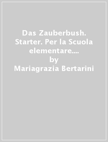 Das Zauberbush. Starter. Per la Scuola elementare. Con CD-ROM. Con e-book. Con espansione online - Mariagrazia Bertarini - A. Hallier - P. Iotti