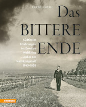 Das bittere Ende. Sudtiroler Erfahrungen im Zweiten Weltkrieg und in der Nachkriegszeit 1943-1956