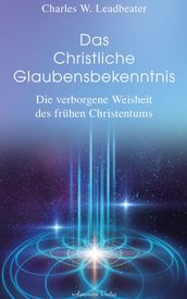 Das christliche Glaubensbekenntnis - Die verborgene Weisheit der frühen Christenheit