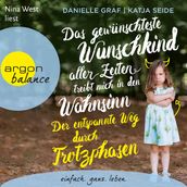 Das gewünschteste Wunschkind aller Zeiten treibt mich in den Wahnsinn - Der entspannte Weg durch Trotzphasen (Ungekürzte Lesung)