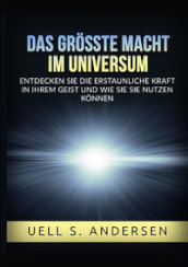 Das groate Macht im Universum. Entdecken sie die erstaunliche kraft in ihrem geist und wie sie sie nutzen konnen. Ediz. integrale