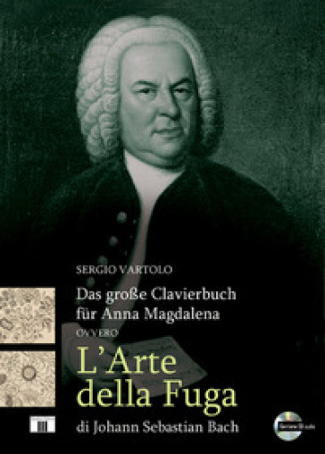 Das grosse Clavierbuch fur Anna Magdalena ovvero «L'arte della fuga» di Johann Sebastian Bach. Con CD-Audio - SERGIO VARTOLO