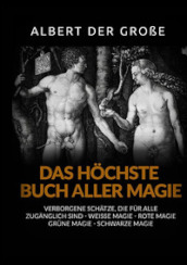 Das hochste buch aller magie. Verborgene schatze, die fur alle zuganglich sind. Weisse magie, rote magie, grune magie, schwarze magie