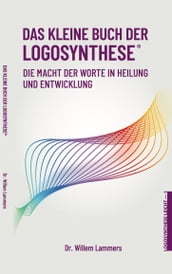 Das kleine Buch der Logosynthese®. Die Macht der Worte in Heilung und Entwicklung