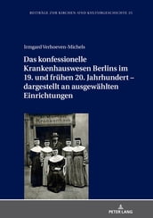 Das konfessionelle Krankenhauswesen Berlins im 19. und fruehen 20. Jahrhundert dargestellt an ausgewaehlten Einrichtungen