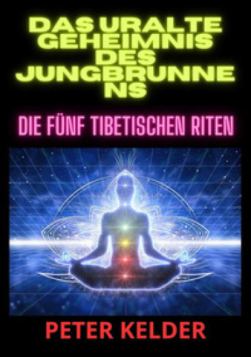 Das uralte geheimnis des jungbrunnens. Die fünf tibetischen Riten - Peter Kelder