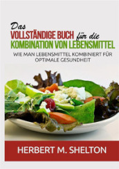 Das vollstandige Buch fur die Kombination von Lebensmittel. Wie man Lebensmittel kombiniert fur optimale Gesundheit