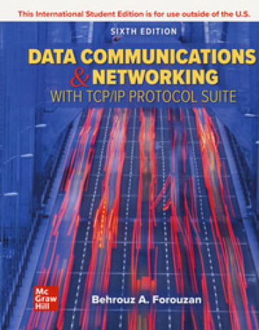 Data Communications and Networking with TCP/IP Protocol Suite. Con Contenuto digitale (fornito elettronicamente) - Behrouz A. Forouzan