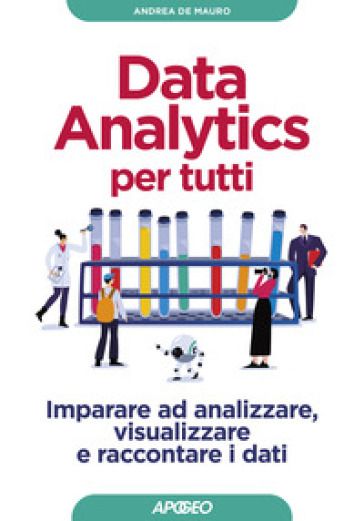 Data analytics per tutti. Imparare ad analizzare, visualizzare e raccontare i dati - Andrea De Mauro