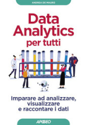 Data analytics per tutti. Imparare ad analizzare, visualizzare e raccontare i dati