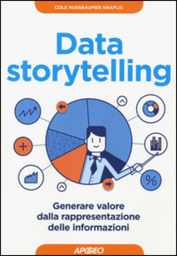 Data storytelling. Generare valore dalla rappresentazione delle informazioni - Cole Nussbaumer-Knaflic