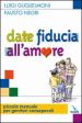 Date fiducia all amore. Piccolo manuale per genitori consapevoli