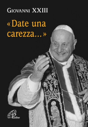 Date una carezza... - Giovanni XXIII