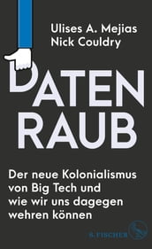 Datenraub Der neue Kolonialismus von Big Tech und wie wir uns dagegen wehren können