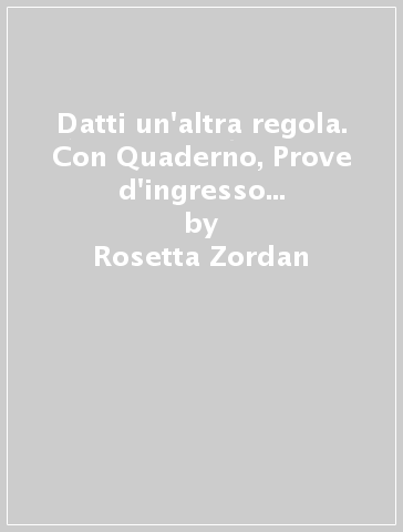 Datti un'altra regola. Con Quaderno, Prove d'ingresso ed Esame di stato. Per la Scuola media. Con ebook. Con espansione online - Rosetta Zordan