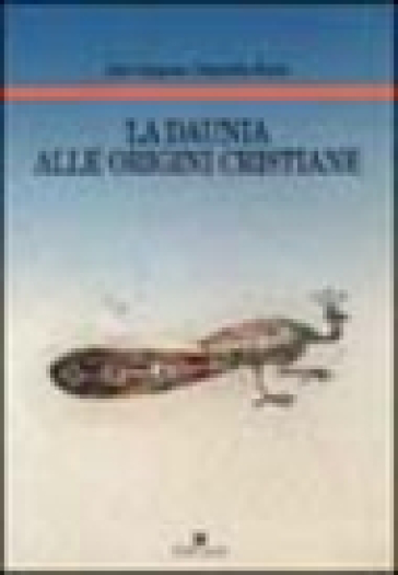 La Daunia alle origini cristiane - Donatella Nuzzo - Ada Campione