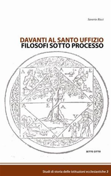 Davanti al Santo Uffizio. Filosofi sotto processo - Saverio Ricci