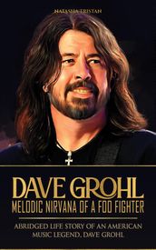 Dave Grohl, Melodic Nirvana of a Foo Fighter: Abridged Life Story of an American Music Legend, Dave Grohl