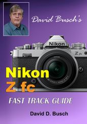 David Busch s Nikon Z fc FAST TRACK GUIDE