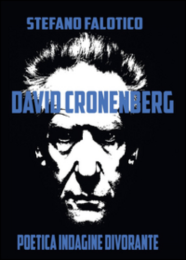 David Cronenberg. Poetica indagine divorante - Stefano Falotico