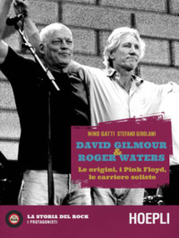 David Gilmour & Roger Waters. Le origini, i Pink Floyd, le carriere soliste - GATTI NINO - Stefano Girolami