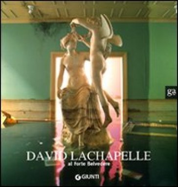 David LaChapelle al Forte Belvedere. Catalogo della mostra (Firenze, Forte Belvedere 16 luglio-19 ottobre 2008)