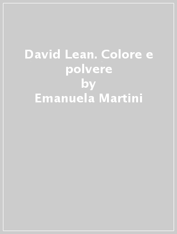 David Lean. Colore e polvere - Emanuela Martini