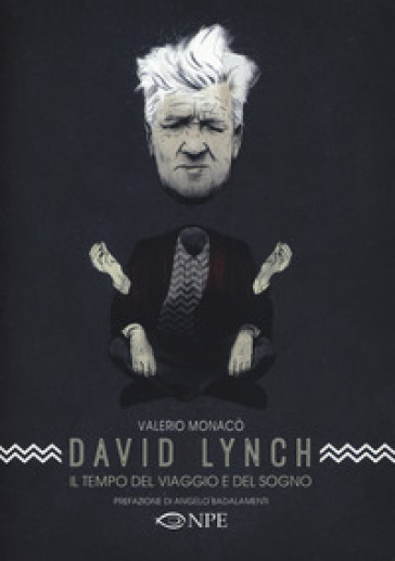 David Lynch. Il tempo del viaggio e del sogno - Valerio Monacò