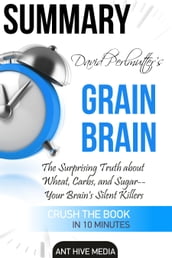 David Perlmutter s Grain Brain: The Surprising Truth about Wheat, Carbs, and Sugar--Your Brain s Silent Killers Summary