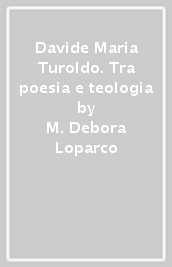 Davide Maria Turoldo. Tra poesia e teologia