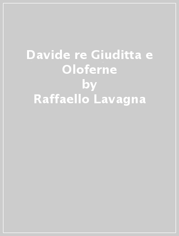 Davide re Giuditta e Oloferne - Raffaello Lavagna | 
