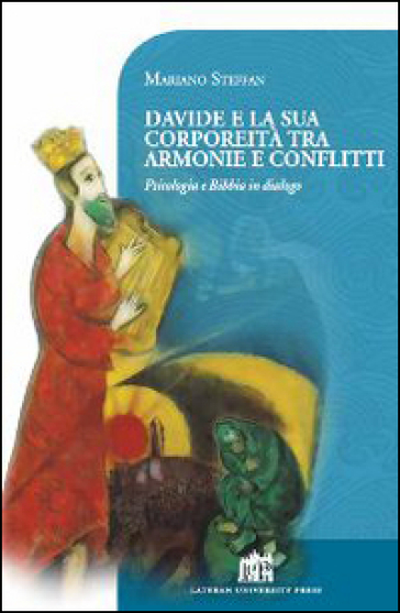 Davide e la sua corporeità tra armonie e conflitti. Psicologia e Bibbia in dialogo - Mariano Steffan