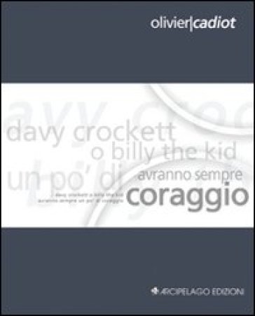 Davy Crockett o Billy the Kid avranno sempre un po' di coraggio. Ediz. italiana e francese - Olivier Cadiot