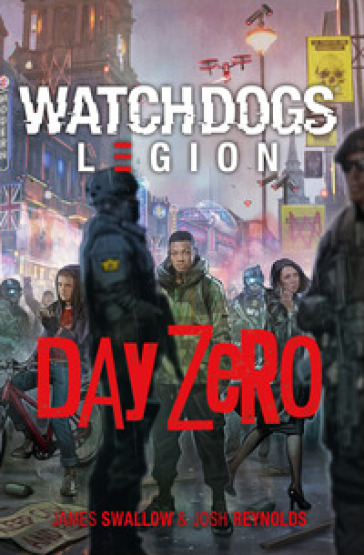 Day Zero. Watch Dogs. Legion - James Swallow - Josh Reynolds